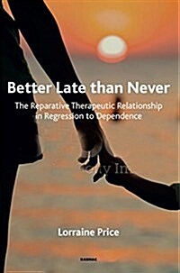 Better Late than Never : The Reparative Therapeutic Relationship in Regression to Dependence (Paperback)