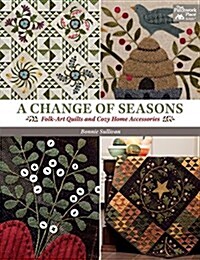 A Change of Seasons: Folk-Art Quilts and Cozy Home Accessories (Paperback)