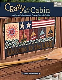 Crazy at the Cabin: A Cozy Collection of Crazy-Pieced Quilts (Paperback)