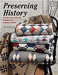 Preserving History: Patchwork Patterns Inspired by Antique Quilts (Paperback)