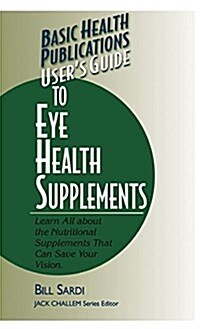 Basic Health Publications Users Guide to Eye Health Supplements: Learn All about the Nutritional Supplements That Can Save Your Vision (Hardcover)