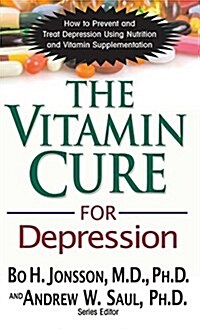 The Vitamin Cure for Depression: How to Prevent and Treat Depression Using Nutrition and Vitamin Supplementation (Hardcover)