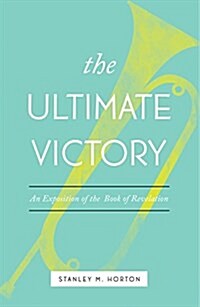 The Ultimate Victory: An Exposition of the Book of Revelation (Paperback)