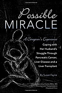 Possible Miracle: A Caregivers Experience Coping with Her Husbands Struggle Through Pancreatic Cancer, Liver Disease and a Liver Trans (Paperback)