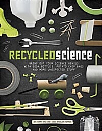 Recycled Science: Bring Out Your Science Genius with Soda Bottles, Potato Chip Bags, and More Unexpected Stuff (Paperback)
