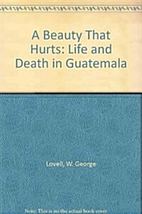 A Beauty That Hurts: Life and Death in Guatemala, 2nd Edition - Revised and Expanded (Paperback, 2)