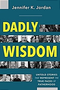 Dadly Wisdom: Untold Stories That Represent the True Faces of Fatherhood (Paperback)