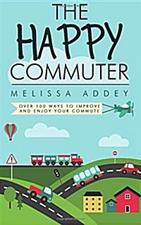 The Happy Commuter: Over 100 Ways to Improve and Enjoy Your Commute (Paperback)