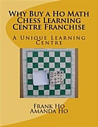 Why Buy a Ho Math Chess Learning Centre Franchise: A Unique Learning Centre (Paperback)
