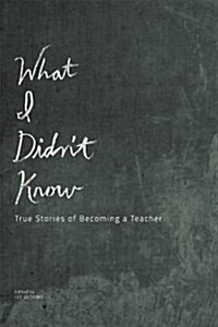 What I Didnt Know: True Stories of Becoming a Teacher (Paperback)