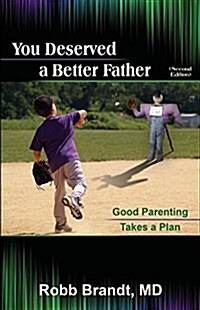 You Deserved a Better Father (2nd Ed): Good Parenting Takes a Plan (Paperback, Revised)