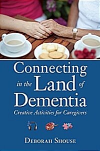 Connecting in the Land of Dementia: Creative Activities to Explore Together (Paperback)