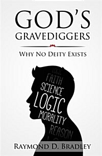 Gods Gravediggers : Why No Deity Exists (Paperback)