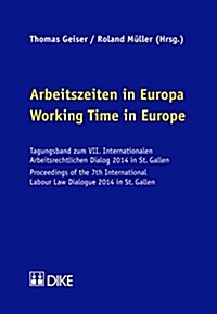 Working Time in Europe / Arbeitszeiten in Europa: Proceedings of the 7th International Labour Law Dialogue 2014 in St. Gallen / Tagungsband Zum VII. I (Paperback)