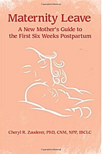 Maternity Leave: A New Mothers Guide to the First Six Weeks Postpartum (Paperback)