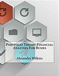Portfolio Theory Financial Analyses for Busies (Paperback)