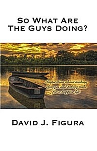 So What Are the Guys Doing?: Inspiration about Making Changes and Taking Risks for a Happier Life (Paperback)