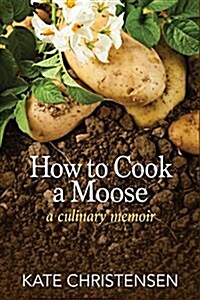 How to Cook a Moose: A Culinary Memoir (Paperback)