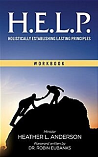 H.E.L.P. - Holistically Establishing Lasting Principals (Workbook) (Paperback)