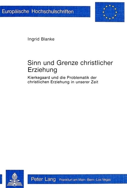 Sinn Und Grenze Christlicher Erziehung: Kierkegaard Und Die Problematik Der Christlichen Erziehung in Unserer Zeit (Paperback)