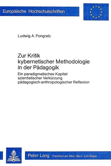 Zur Kritik Kybernetischer Metholologie in Der Paedagogik: Ein Paradigmatisches Kapitel Szientistischer Verkuerzung Paedagogisch-Anthropologischer Refl (Paperback)