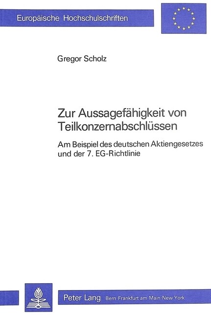 Zur Aussagefaehigkeit Von Teilkonzernabschluessen: Am Beispiel Des Deutschen Aktiengesetzes Und Der 7. Eg-Richtlinie (Paperback)