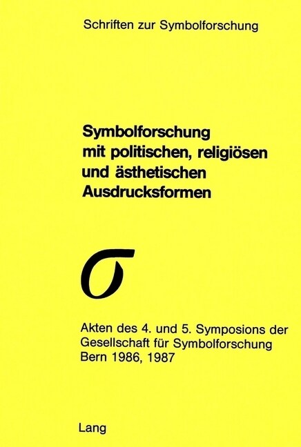 Symbolforschung Mit Politischen, Religioesen Und Aesthetischen Ausdrucksformen: Akten Des 4. Und 5. Symposions Der Gesellschaft Fuer Symbolforschung. (Paperback)