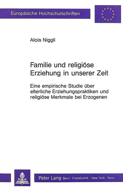 Familie Und Religioese Erziehung in Unserer Zeit: Eine Empirische Studie Ueber Elterliche Erziehungspraktiken Und Religioese Merkmale Bei Erzogenen (Paperback)