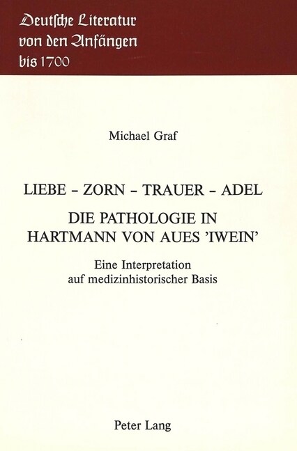 Liebe - Zorn - Trauer - Adel- Die Pathologie in Hartmann Von Aues 첟wein? Eine Interpretation Auf Medizinhistorischer Basis (Paperback)