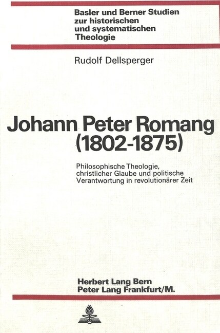 Johann Peter Romang (1802-1875): Philosophische Theologie, Christlicher Glaube Und Politische Verantwortung in Revolutionaerer Zeit (Paperback)