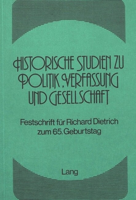 Historische Studien Zu Politik, Verfassung Und Gesellschaft: Festschrift Fuer Richard Dietrich Zum 65. Geburtstag (Paperback)