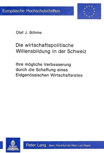 Die Wirtschaftspolitische Willensbildung in Der Schweiz: Ihre Moegliche Verbesserung Durch Die Schaffung Eines Eidgenoessischen Wirtschaftsrates (Paperback)