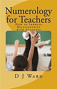 Numerology for Teachers: How to Improve Relationships with Students (Paperback)