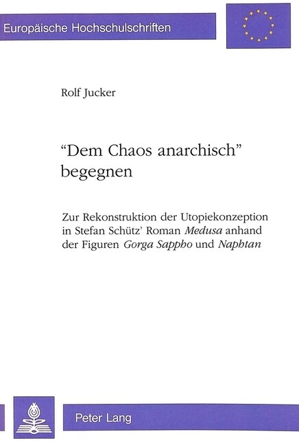 첗em Chaos Anarchisch?Begegnen: Zur Rekonstruktion Der Utopiekonzeption in Stefan Schuetz Roman Medusa Anhand Der Figuren Gorga Sappho Und Naphtan (Paperback)