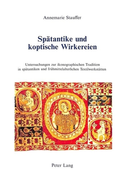 Spaetantike Und Koptische Wirkereien: Untersuchungen Zur Ikonographischen Tradition in Spaetantiken Und Fruehmittelalterlichen Textilwerkstaetten (Paperback)