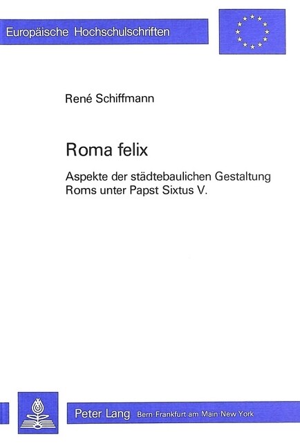 Roma Felix: Aspekte Der Staedtebaulichen Gestaltung ROMs Unter Papst Sixtus V. (Paperback)