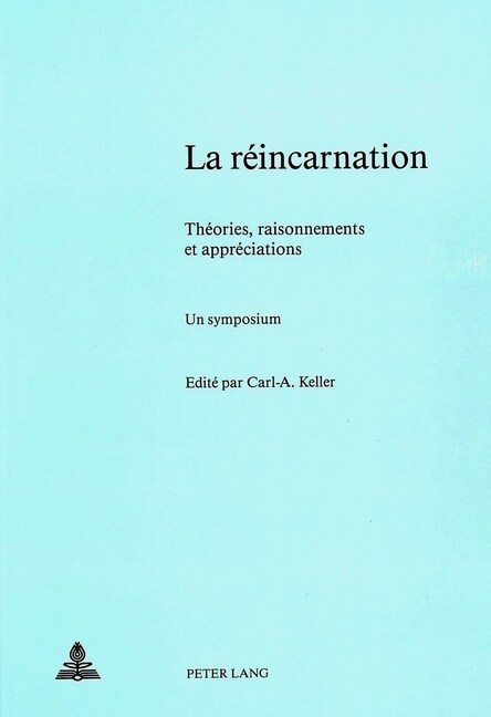 La Reincarnation - Theories, Raisonnements Et Appreciations; Un Symposium: Sous La Direction de Carl A. Keller (Paperback)