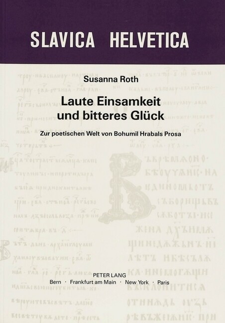 Laute Einsamkeit Und Bitteres Glueck: Zur Poetischen Welt Von Bohumil Hrabals Prosa (Paperback)
