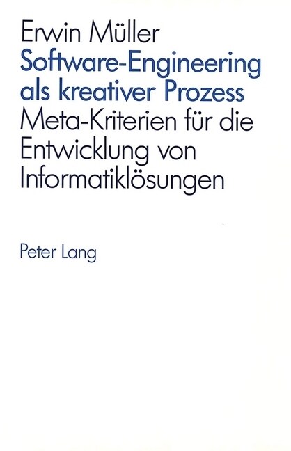 Software-Engineering ALS Kreativer Prozess: Meta-Kriterien Fuer Die Entwicklung Von Informatikloesungen (Paperback)