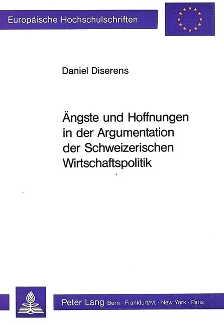 Aengste Und Hoffnungen in Der Argumentation Der Schweizerischen Wirtschaftspolitik: Unter Besonderer Beruecksichtigung Der Finanzordnung Und Der Stabi (Paperback)
