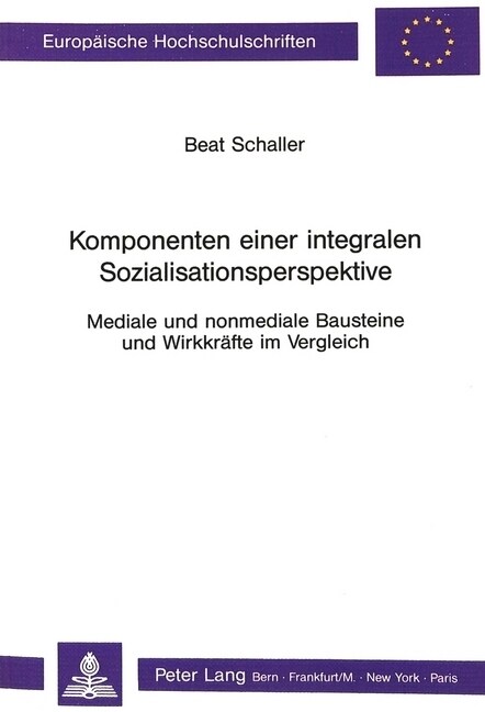 Komponenten Einer Integralen Sozialisationsperspektive: Mediale Und Nonmediale Bausteine Und Wirkkraefte Im Vergleich (Paperback)