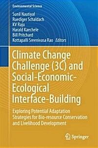 Climate Change Challenge (3c) and Social-Economic-Ecological Interface-Building: Exploring Potential Adaptation Strategies for Bio-Resource Conservati (Hardcover, 2016)