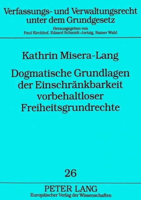 Dogmatische Grundlagen Der Einschraenkbarkeit Vorbehaltloser Freiheitsgrundrechte (Paperback)