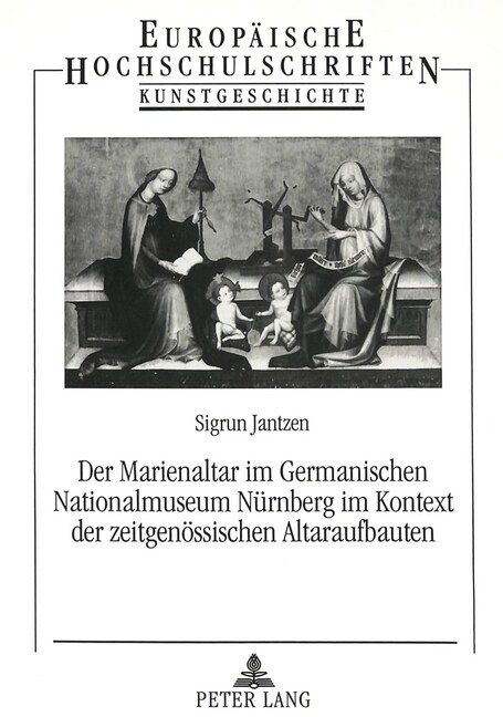 Der Marienaltar Im Germanischen Nationalmuseum Nuernberg Im Kontext Der Zeitgenoessischen Altaraufbauten (Paperback)