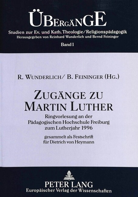 Zugaenge Zu Martin Luther: Ringvorlesung an Der Paedagogischen Hochschule Freiburg Zum Lutherjahr 1996- Gesammelt ALS Festschrift Fuer Dietrich V (Paperback)