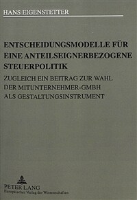 Entscheidungsmodelle für eine anteilseignerbezogene Steuerpolitik : zugleich ein Beitrag zur Wahl der Mitunternehmer-GmbH als Gestaltungsinstrument