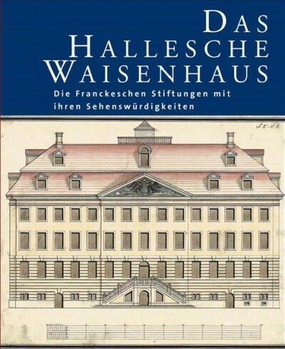 Das Hallesche Waisenhaus. Die Franckeschen Stiftungen Mit Ihren Sehenswurdigkeiten: 3., Veranderte Und Erweiterte Auflage (Hardcover, 3)