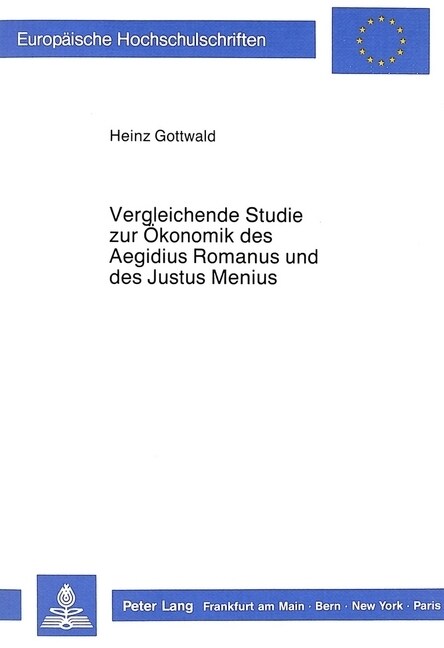 Vergleichende Studie Zur Oekonomik Des Aegidius Romanus Und Des Justus Menius: Ein Beitrag Zum Verhaeltnis Von Glaubenslehre Einerseits Und Wirtschaft (Paperback)