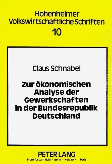 Zur Oekonomischen Analyse Der Gewerkschaften in Der Bundesrepublik Deutschland: Theoretische Und Empirische Untersuchungen Von Mitgliederentwicklung, (Paperback)