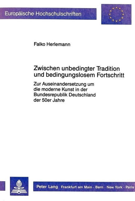 Zwischen Unbedingter Tradition Und Bedingungslosem Fortschritt: Zur Auseinandersetzung Um Die Moderne Kunst in Der Bundesrepublik Deutschland Der 50er (Paperback)